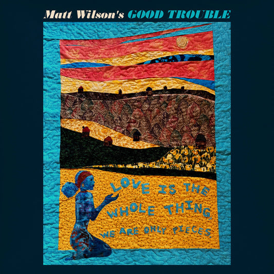 Matt Wilson  Good Trouble - Love Is The Whole Thing CD (Preorder: Ships September 18, 2026)